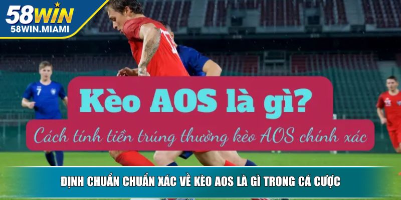 Định chuẩn chuẩn xác về kèo AOS là gì trong cá cược