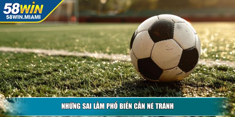 Những sai lầm phổ biến cần né tránh