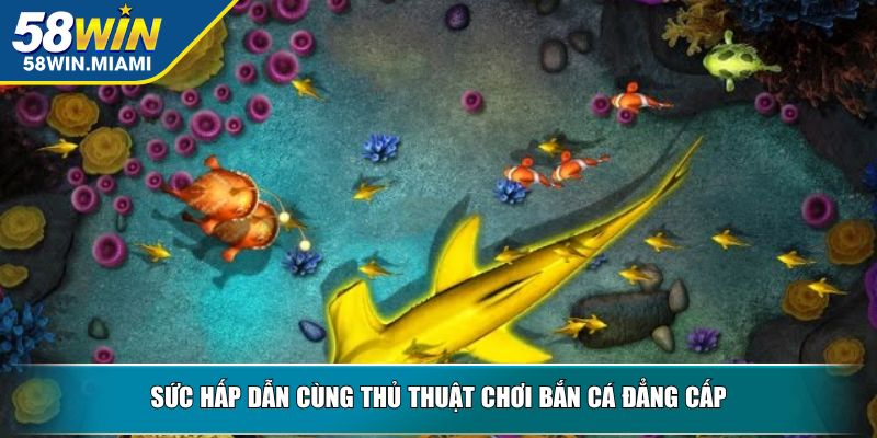 Sức hấp dẫn cùng thủ thuật chơi bắn cá đẳng cấp